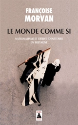 Le monde comme si : nationalisme et dérive identitaire en Bretagne - Françoise Morvan