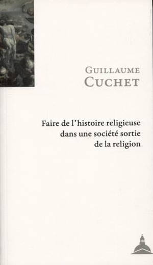 Faire de l'histoire religieuse dans une société sortie de la religion - Guillaume Cuchet