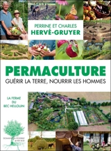 Permaculture : guérir la Terre, nourrir les hommes : la ferme du Bec Hellouin - Perrine Hervé-Gruyer