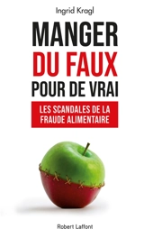 Manger du faux pour de vrai : les scandales de la fraude alimentaire - Ingrid Kragl