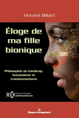 Eloge de ma fille bionique : philosophie du handicap, humanisme et transhumanisme - Vincent Billard