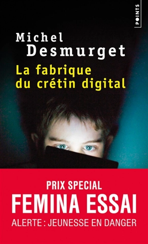 La fabrique du crétin digital : les dangers des écrans pour nos enfants - Michel Desmurget