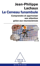 Le cerveau funambule : comprendre et apprivoiser son attention grâce aux neurosciences - Jean-Philippe Lachaux