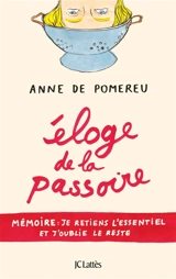 Eloge de la passoire : mémoire : je retiens l'essentiel et j'oublie le reste - Anne de Pomereu