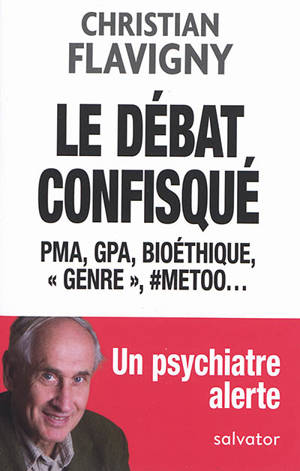 Le débat confisqué : PMA, GPA, bioéthique, "genre", #metoo... : un psychiatre alerte - Christian Flavigny