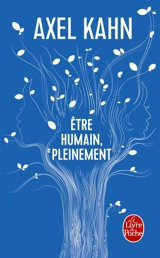 Etre humain, pleinement - Axel Kahn