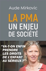 La PMA : un enjeu de société : va-t-on enfin prendre les droits de l'enfant au sérieux ? - Aude Mirkovic