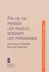 Fin de vie : penser les enjeux, soigner les personnes : d'après la journée d'études sur la fin de vie au Collège des Bernardins en partenariat avec l'Université Paris-Est Marne-la-Vallée (Collège des Bernardins, 2 février 2013) - Brice de Malherbe
