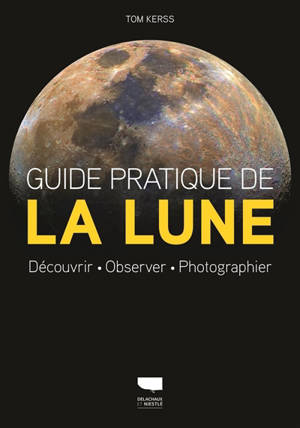 Guide pratique de la Lune : découvrir, observer, photographier - Tom Kerss