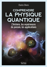 Comprendre la physique quantique : l'histoire, les expériences de pensée, les applications - Charles Olivero
