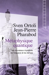 Métaphysique quantique : les nouveaux mystères de l'espace et du temps - Sven Ortoli
