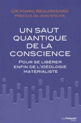 Un saut quantique de la conscience : pour se libérer enfin de l'idéologie matérialiste - Mario Beauregard
