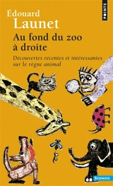 Au fond du zoo à droite : découvertes récentes et intéressantes sur le règne animal - Edouard Launet