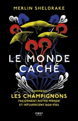 Le monde caché : comment les champignons façonnent notre monde et influencent nos vies - Merlin Sheldrake