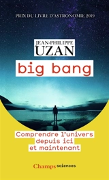 Big bang : comprendre l'Univers depuis ici et maintenant - Jean-Philippe Uzan