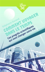 Comment voyager dans le temps : ces progrès scientifiques qui vont changer votre vie - Stéphane Durand