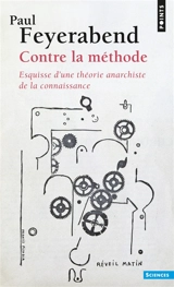 Contre la méthode : esquisse d'une théorie anarchiste de la connaissance - Paul Feyerabend