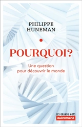 Pourquoi ? : une question pour découvrir le monde - Philippe Huneman