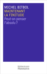 Maintenant la finitude : peut-on penser l'absolu ? - Michel Bitbol