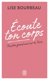 Ecoute ton corps : ton plus grand ami sur la Terre - Lise Bourbeau