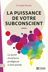 La puissance de votre subsconcient : le secret d'une force prodigieuse à votre portée - Joseph Murphy