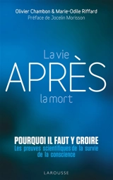 La vie après la mort : pourquoi il faut y croire ? : les preuves scientifiques de la survie de la conscience - Olivier Chambon