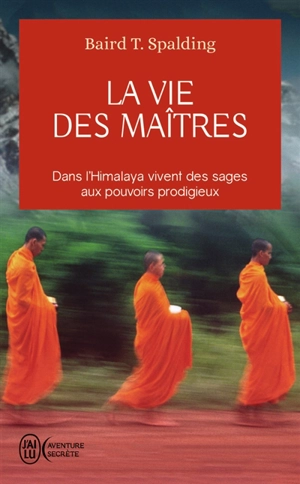 La vie des maîtres : dans l'Himalaya vivent des sages aux pouvoirs prodigieux - Baird Thomas Spalding