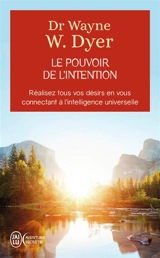 Le pouvoir de l'intention : apprendre à co-créer le monde à votre façon : réalisez tous vos désirs en vous connectant à l'intelligence universelle - Wayne W. Dyer