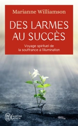 Des larmes au succès : voyage spirituel de la souffrance à la lumière - Marianne Williamson