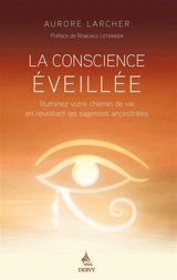 La conscience éveillée : illuminez votre chemin de vie en revisitant les sagesses ancestrales - Aurore Larcher