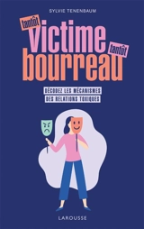 Tantôt victime, tantôt bourreau : décodez les mécanismes des relations toxiques - Sylvie Tenenbaum