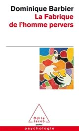 La fabrique de l'homme pervers - Dominique Barbier