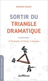 Sortir du triangle dramatique : ni persécuteur, ni victime, ni sauveteur - Bernard Raquin
