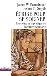 Ecrire pour se soigner : la science et la pratique de l'écriture expressive - James W. Pennebaker