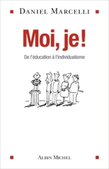 Moi, je ! : de l'éducation à l'individualisme - Daniel Marcelli