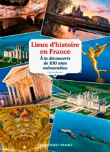 Lieux d'histoire en France : à la découverte de 100 sites mémorables - Catherine Damien