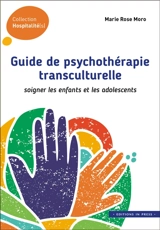Guide de psychothérapie transculturelle : soigner les enfants et les adolescents - Marie Rose Moro