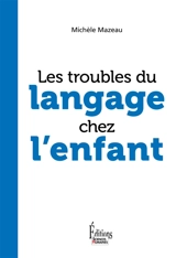 Les troubles du langage chez l'enfant - Michèle Mazeau