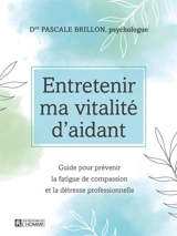 Entretenir ma vitalité d'aidant : guide pour prévenir la fatigue de compassion et la détresse professionnelle - Pascale Brillon