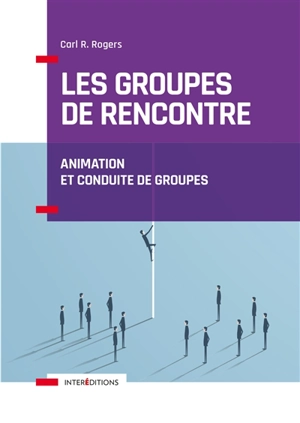 Les groupes de rencontre : animation et conduite de groupes - Carl Ransom Rogers