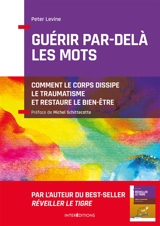 Guérir par-delà les mots : comment le corps dissipe le traumatisme et restaure le bien-être - Peter A. Levine