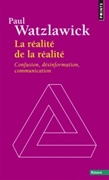 La réalité de la réalité : confusion, désinformation, communication - Paul Watzlawick