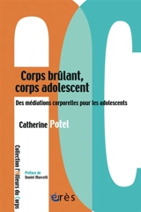 Corps brûlant, corps adolescent : des thérapies à médiations corporelles pour les adolescents - Catherine Potel