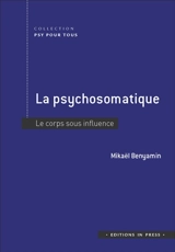 La psychosomatique : le corps sous influence - Mickaël Benyamin