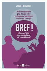 Bref ! (comment faire pour que ça change vite et durablement avec Palo Alto) : petite épistémologie de la thérapie brève systémique et stratégique illustrée par l'exemple - Muriel Chabert