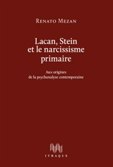 Lacan, Stein et le narcissisme primaire : aux origines de la psychanalyse contemporaine - Renato Mezan