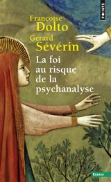 La foi au risque de la psychanalyse - Françoise Dolto