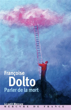 Françoise Dolto. Vol. 1. Parler de la mort - Françoise Dolto