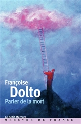 Françoise Dolto. Vol. 1. Parler de la mort - Françoise Dolto
