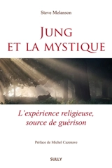 Jung et la mystique : l'expérience religieuse, source de guérison - Steve Melanson